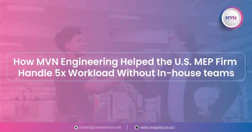 How MVN Engineering Helped the U.S. MEP Firm Handle 5x Workload Without In-house teams
