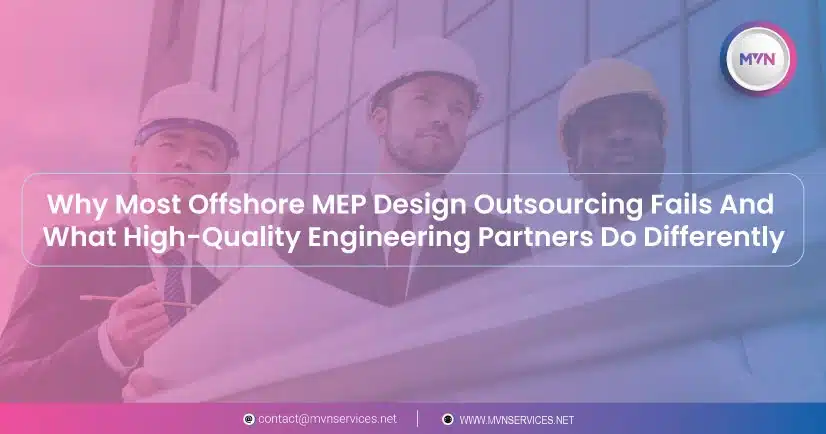 Why Most Offshore MEP Design Outsourcing Fails And What High-Quality Engineering Partners Do Differently