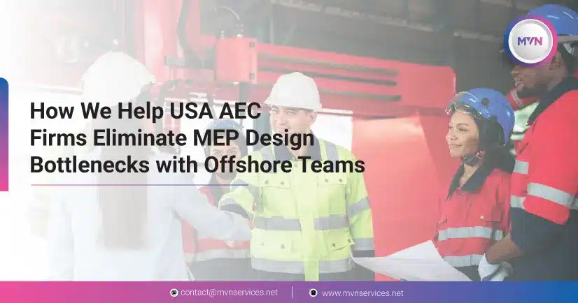 How We Help USA AEC Firms Eliminate MEP Design Bottlenecks with Offshore Teams