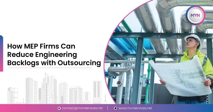 How MEP Firms Can Reduce Engineering Backlogs with Outsourcing