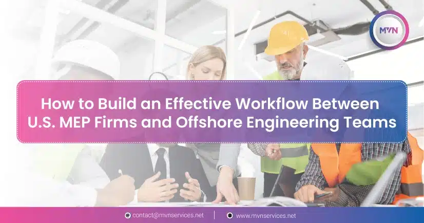 How to Build an Effective Workflow Between U.S. MEP Firms and Offshore Engineering Teams